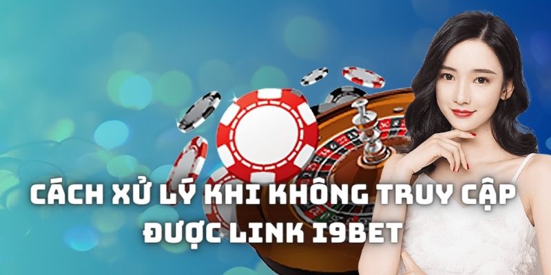 Cách xử lý khi không vào đường liên kết nhà cái i9bet