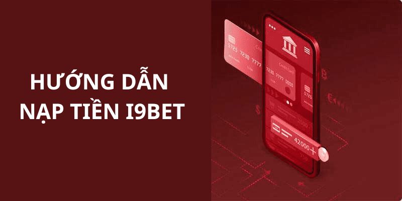 Hướng dẫn các bạn hội viên thực hiện nạp tiền tại I9BET 